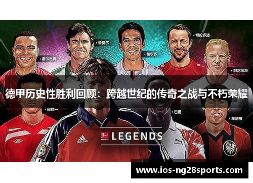 德甲历史性胜利回顾:跨越世纪的传奇之战与不朽荣耀 德甲历史性胜利回顾:跨越世纪的传奇之战与不朽荣耀