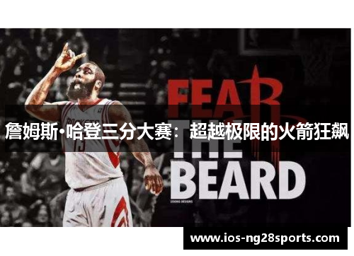 詹姆斯·哈登三分大赛:超越极限的火箭狂飙 詹姆斯·哈登三分大赛:超越极限的火箭狂飙