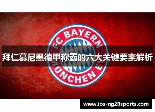 拜仁慕尼黑德甲称霸的六大关键要素解析 拜仁慕尼黑德甲称霸的六大关键要素解析