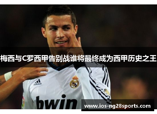 梅西与C罗西甲告别战谁将最终成为西甲历史之王 梅西与C罗西甲告别战谁将最终成为西甲历史之王