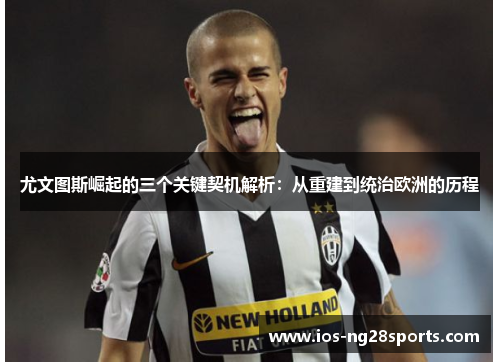 尤文图斯崛起的三个关键契机解析:从重建到统治欧洲的历程 尤文图斯崛起的三个关键契机解析:从重建到统治欧洲的历程