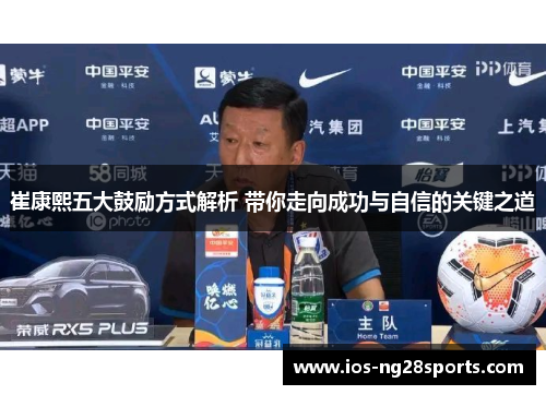 崔康熙五大鼓励方式解析 带你走向成功与自信的关键之道 崔康熙五大鼓励方式解析 带你走向成功与自信的关键之道