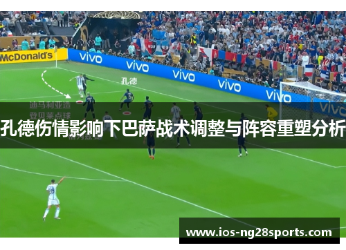 孔德伤情影响下巴萨战术调整与阵容重塑分析 孔德伤情影响下巴萨战术调整与阵容重塑分析