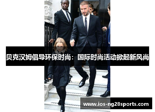 贝克汉姆倡导环保时尚:国际时尚活动掀起新风尚 贝克汉姆倡导环保时尚:国际时尚活动掀起新风尚