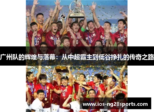 广州队的辉煌与落幕:从中超霸主到低谷挣扎的传奇之路 广州队的辉煌与落幕:从中超霸主到低谷挣扎的传奇之路