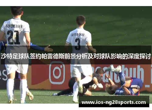 沙特足球队签约帕雷德斯前景分析及对球队影响的深度探讨 沙特足球队签约帕雷德斯前景分析及对球队影响的深度探讨