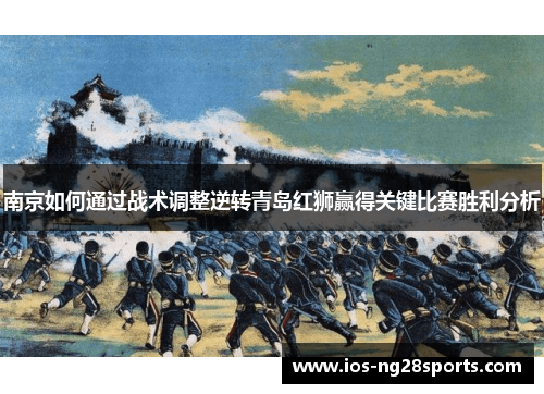 南京如何通过战术调整逆转青岛红狮赢得关键比赛胜利分析 南京如何通过战术调整逆转青岛红狮赢得关键比赛胜利分析