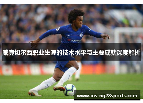威廉切尔西职业生涯的技术水平与主要成就深度解析 威廉切尔西职业生涯的技术水平与主要成就深度解析