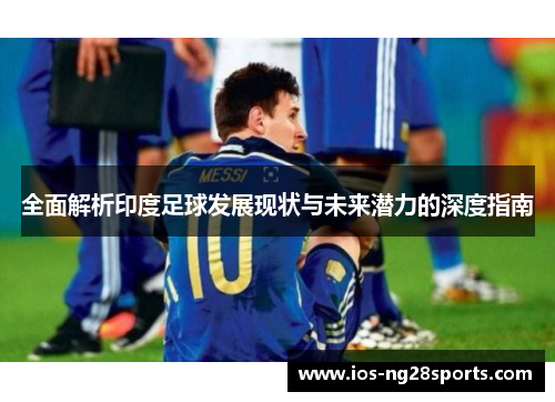 全面解析印度足球发展现状与未来潜力的深度指南 全面解析印度足球发展现状与未来潜力的深度指南