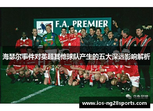 海瑟尔事件对英超其他球队产生的五大深远影响解析